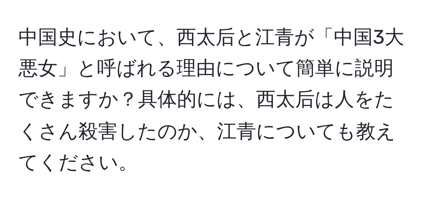 中国史において、西太后と江青が「中国3大悪女」と呼ばれる理由について簡単に説明できますか？具体的には、西太后は人をたくさん殺害したのか、江青についても教えてください。