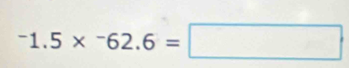 ^-1.5*^-62.6=□