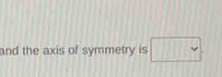 and the axis of symmetry is □ 