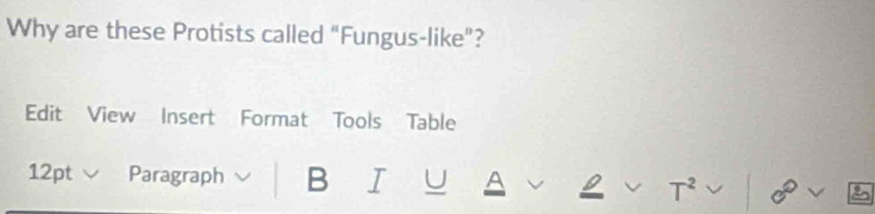 Why are these Protists called “Fungus-like”? 
Table 
12pt Paragraph B I U A