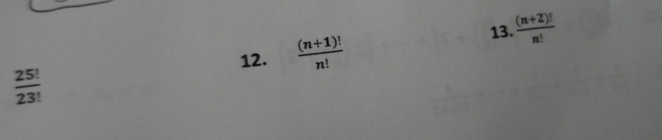  ((n+2)!)/n! 
12.  ((n+1)!)/n! 
 25!/23! 