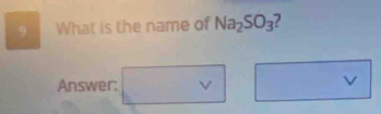 What is the name of Na_2SO_3 7 
Answer:
v