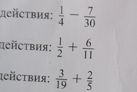 дейсτвия:  1/4 - 7/30 
πейсτвия:  1/2 + 6/11 
ιейсτвия:  3/19 + 2/5 