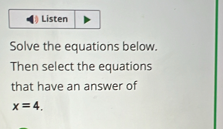 Listen 
Solve the equations below. 
Then select the equations 
that have an answer of
x=4.