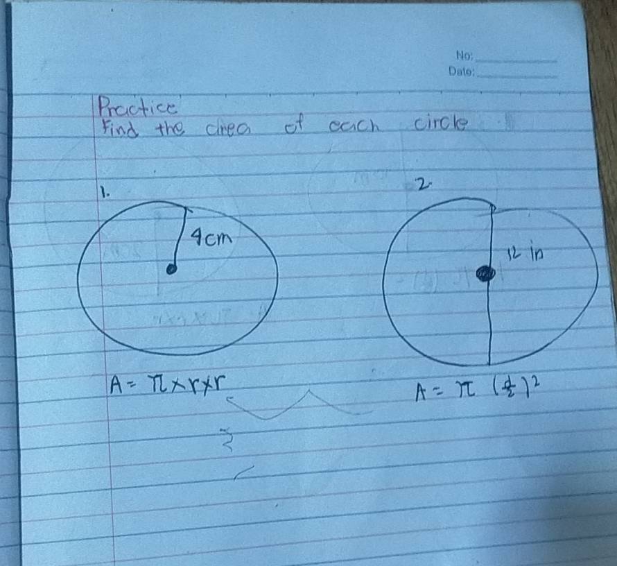 Practice 
Find the crea of each circle
A=π * r* r
A=π ( d/2 )^2
3