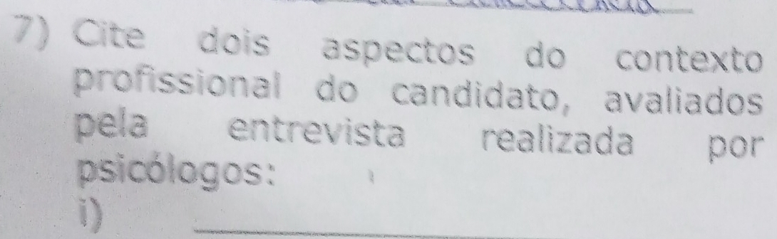 Cite dois aspectos do contexto 
profissional do candidato, avaliados 
pela entrevista realizada por 
psicólogos : 
i) 
_