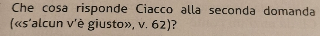 Che cosa risponde Ciacco alla seconda domanda 
(«s’alcun v’è giusto», v. 62)?