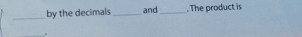 and 
_by the decimals __. The product is 
_.