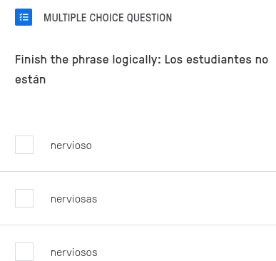 QUESTION
Finish the phrase logically: Los estudiantes no
están
nervioso
nerviosas
nerviosos