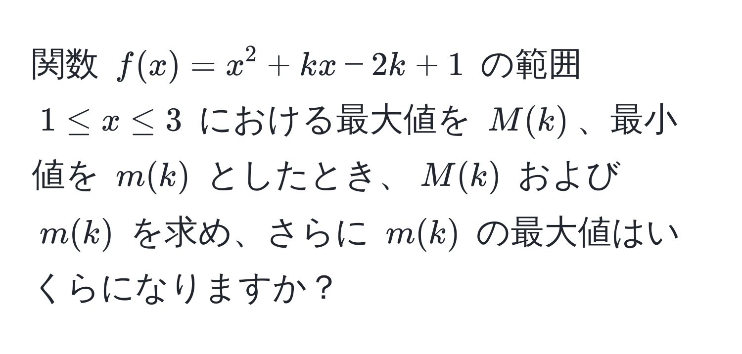 関数 $f(x) = x^2 + kx - 2k + 1$ の範囲 $1 ≤ x ≤ 3$ における最大値を $M(k)$、最小値を $m(k)$ としたとき、$M(k)$ および $m(k)$ を求め、さらに $m(k)$ の最大値はいくらになりますか？