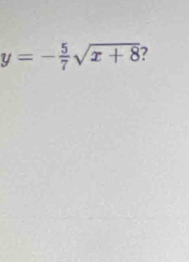 y=- 5/7 sqrt(x+8) ?