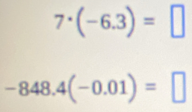 7· (-6.3)=□
-848.4(-0.01)=□