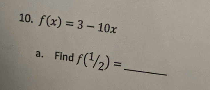 f(x)=3-10x
a. Find f(^1/_2)= _