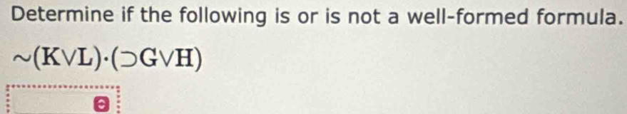 Determine if the following is or is not a well-formed formula.
sim (Kvee L)· (DGvee H)