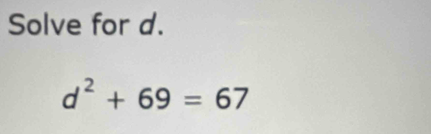 Solve for d.
d^2+69=67