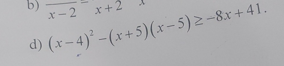 frac x-2=frac x+2
d) (x-4)^2-(x+5)(x-5)≥ -8x+41.