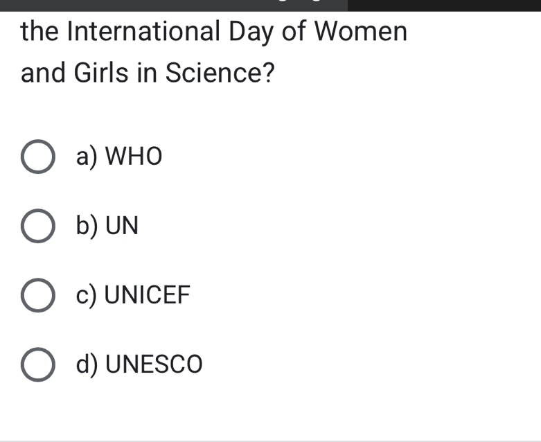 the International Day of Women
and Girls in Science?
a) WHO
b) UN
c) UNICEF
d) UNESCO