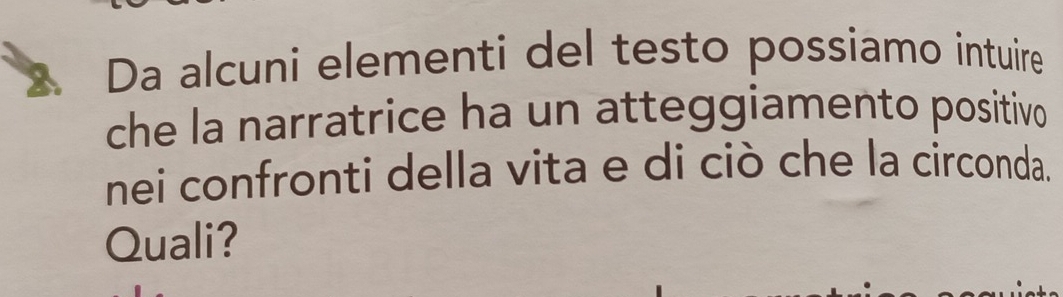 Da alcuni elementi del testo possiamo intuire 
che la narratrice ha un atteggiamento positivo 
nei confronti della vita e di ciò che la circonda. 
Quali?