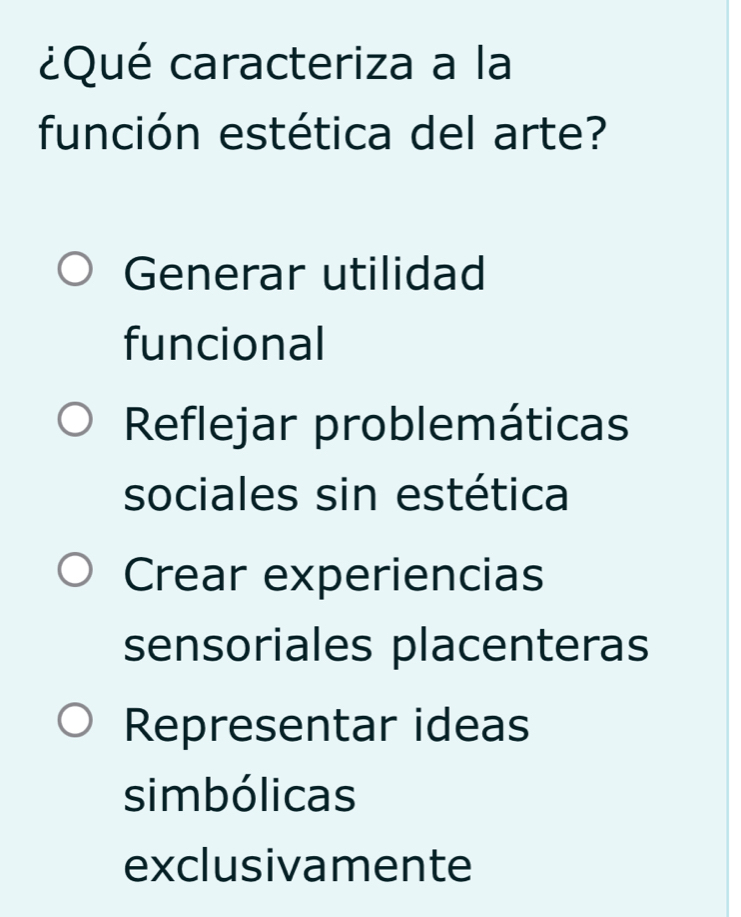 ¿Qué caracteriza a la
función estética del arte?
Generar utilidad
funcional
Reflejar problemáticas
sociales sin estética
Crear experiencias
sensoriales placenteras
Representar ideas
simbólicas
exclusivamente