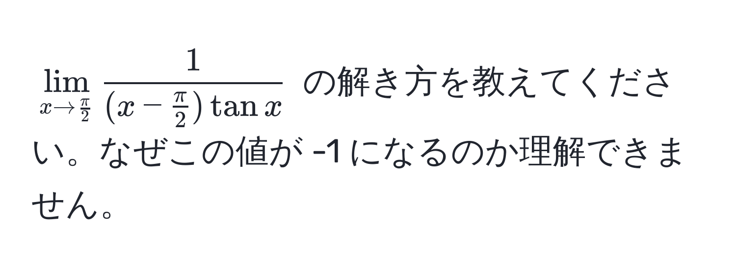 $lim_x to  π/2  frac1(x -  π/2 ) tan x$ の解き方を教えてください。なぜこの値が -1 になるのか理解できません。