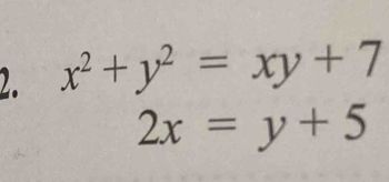 x^2+y^2=xy+7
2x=y+5