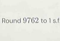 Round 9762 to 1 s.f.