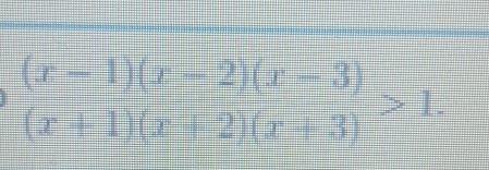  ((x-1)(x-2)(x-3))/(x+1)(x+2)(x+3) >1.