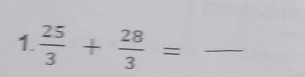  25/3 + 28/3 = _