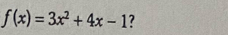 f(x)=3x^2+4x-1 ?