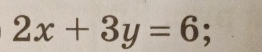 2x+3y=6;