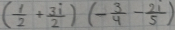 ( 1/2 + 3i/2 )(- 3/4 - 2i/5 )