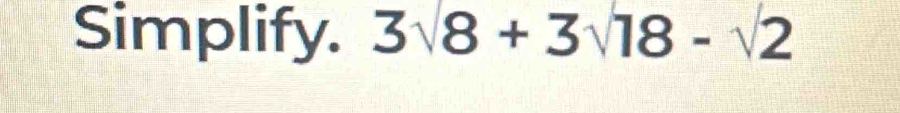 Simplify. 3surd 8+3surd 18-surd 2