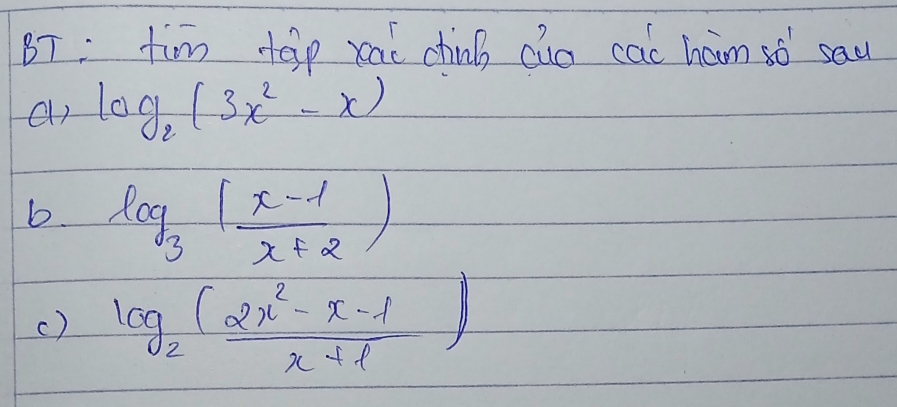 BT: tim tap xai chinb cuo cac ham só sau
log _2(3x^2-x)
b. log _3( (x-1)/x+2 )
() log _2( (2x^2-x-1)/x+1 )