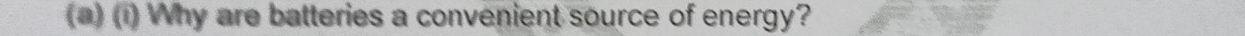 (1) Why are batteries a convenient source of energy?