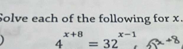 Solve each of the following for x. 
)
4**º = 32ª ¹ 1ª 7