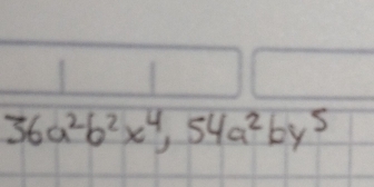 36a^2b^2x^4, 54a^2by^5