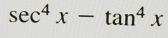 sec^4x-tan^4x