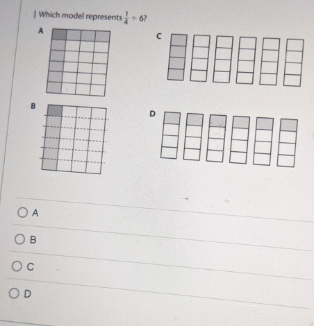 Which model represents  1/4 / 6 7
B
A
B
C
D