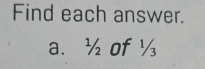 Find each answer. 
a. ½ of ½