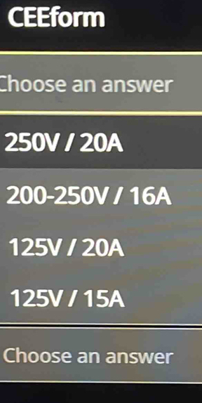 CEEform
Choose an answer
250V / 20A
200-250V / 16A
125V / 20A
125V / 15A
Choose an answer