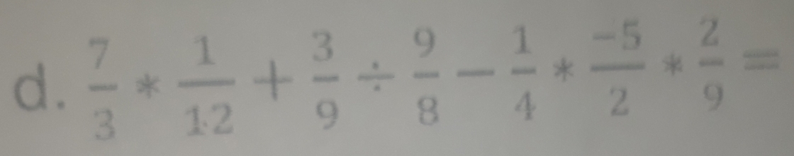  7/3 ast  1/12 + 3/9 /  9/8 - 1/4 ast  (-5)/2 ast  2/9 =