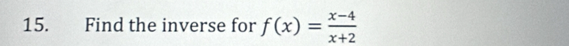 Find the inverse for f(x)= (x-4)/x+2 