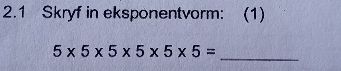 2.1 Skryf in eksponentvorm: (1) 
_
5* 5* 5* 5* 5* 5=