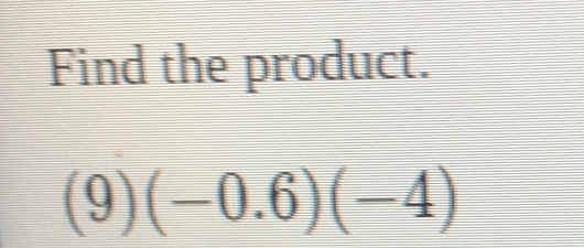 Find the product.
(9)(-0.6)(-4)