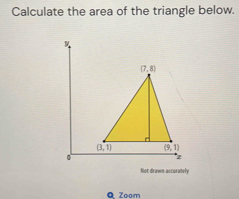 Calculate the area of the triangle below.
Not drawn accurately
a Zoom