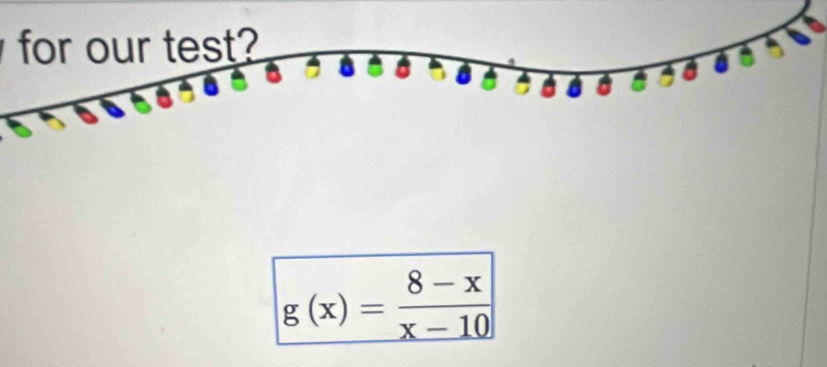 for our test?
g(x)= (8-x)/x-10 