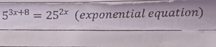 5^(3x+8)=25^(2x) (exponential equation)