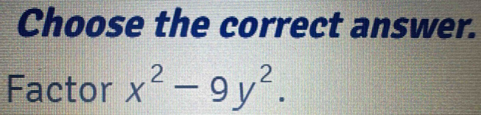 Choose the correct answer. 
Factor x^2-9y^2.