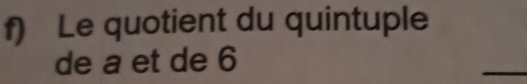 Le quotient du quintuple 
de a et de 6
_