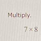 Multiply.
7* 8